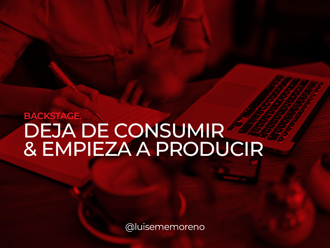 Deja de consumir y empieza a producir.